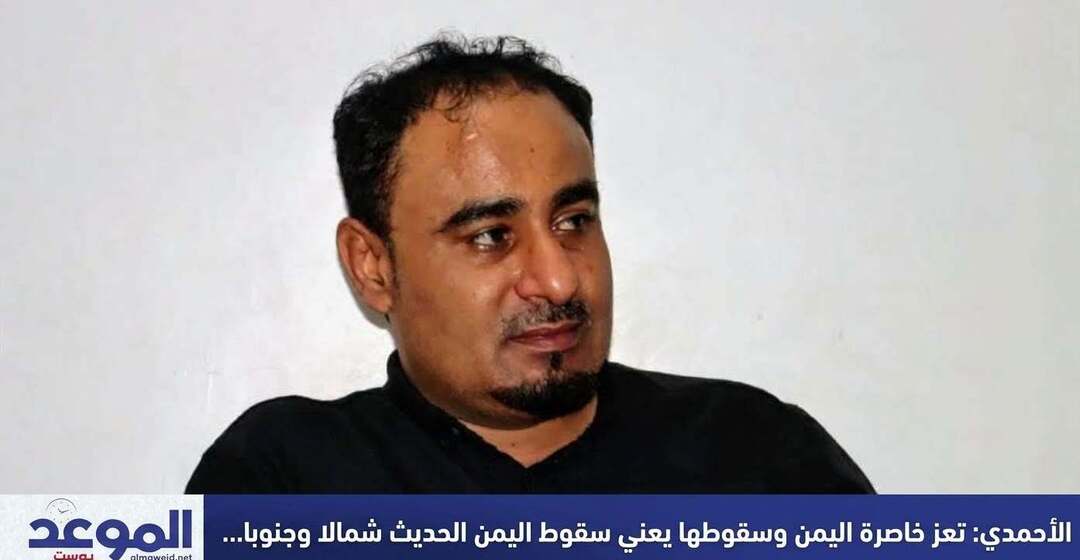 الأحمدي: تعز خاصرة اليمن وسقوطها بيد الميليشيا سقوط اليمن شمالاً وجنوباً